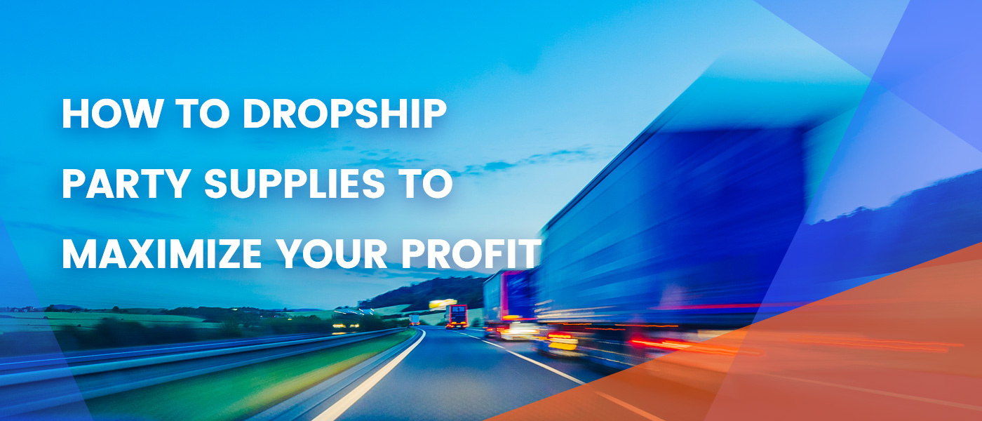 How to Dropship Party Supplies to Maximize Profits